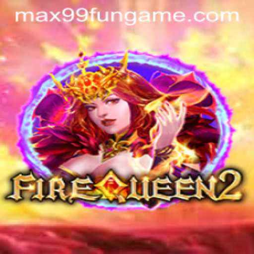 Exploring the World of FireQueen2 at MAX99.FUN