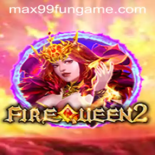 Exploring the World of FireQueen2 at MAX99.FUN